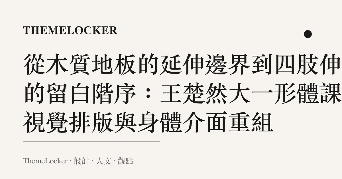 從木質地板的延伸邊界到四肢伸展的留白階序：王楚然大一形體課的視覺排版與身體介面重組