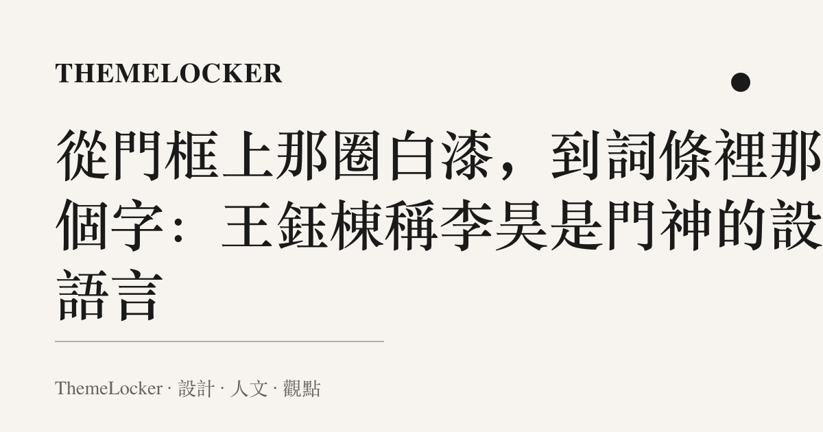 從門框上那圈白漆,到詞條裡那兩個字:王鈺棟稱李昊是門神的設計語言