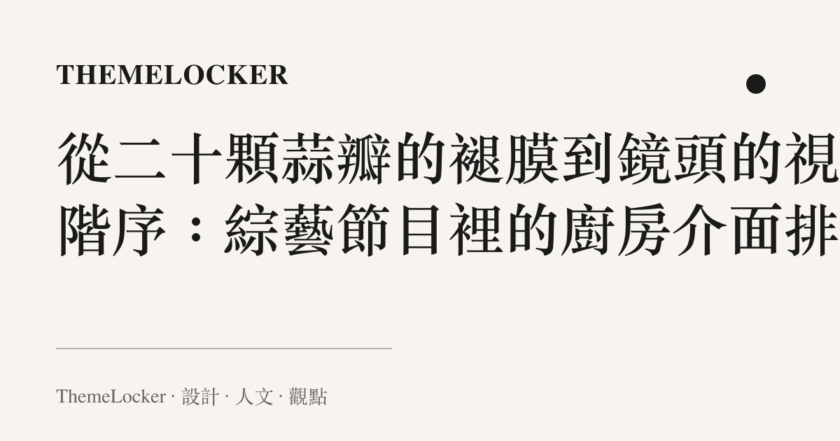 從二十顆蒜瓣的褪膜到鏡頭的視覺階序：綜藝節目裡的廚房介面排版