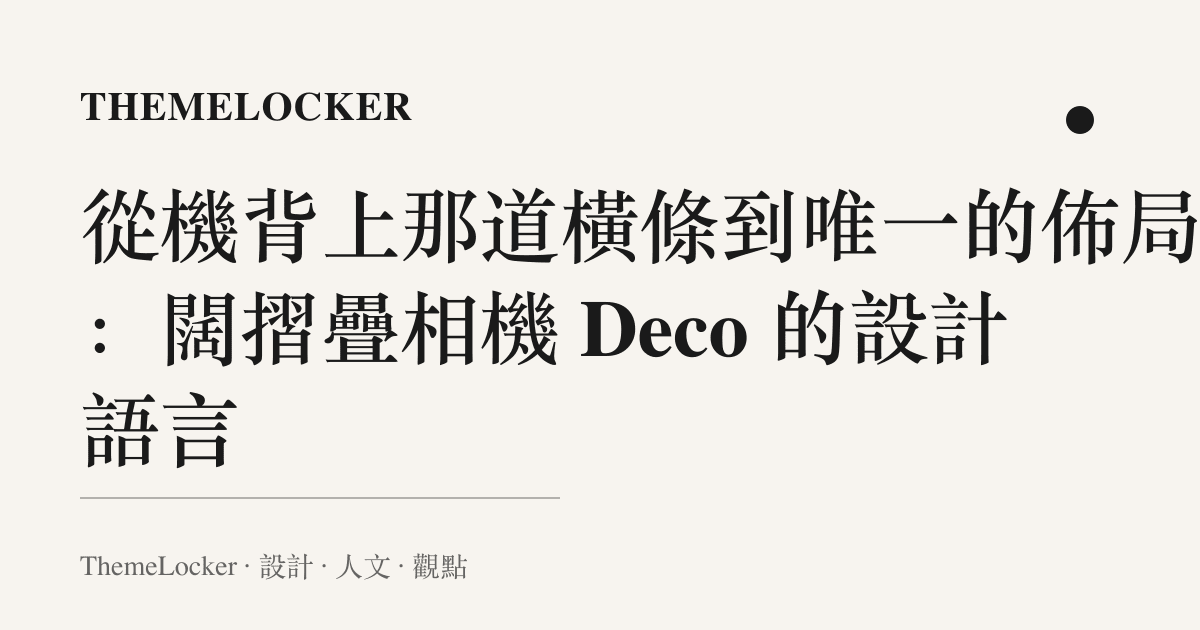 從機背上那道橫條到唯一的佈局解:闊摺疊相機 Deco 的設計語言