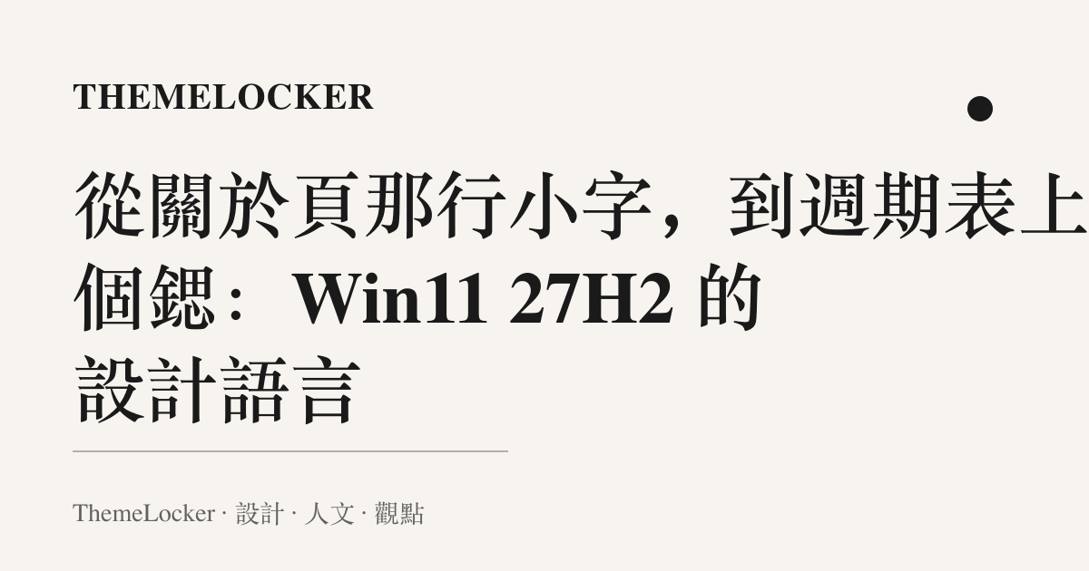 從關於頁那行小字,到週期表上那個鍶:Win11 27H2 的設計語言
