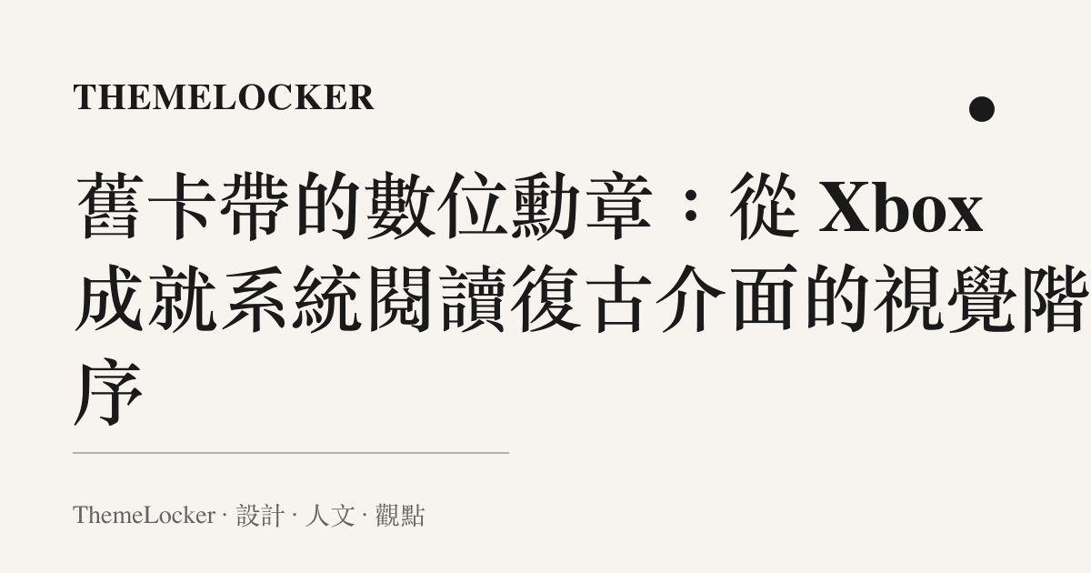 舊卡帶的數位勳章：從 Xbox 成就系統閱讀復古介面的視覺階序
