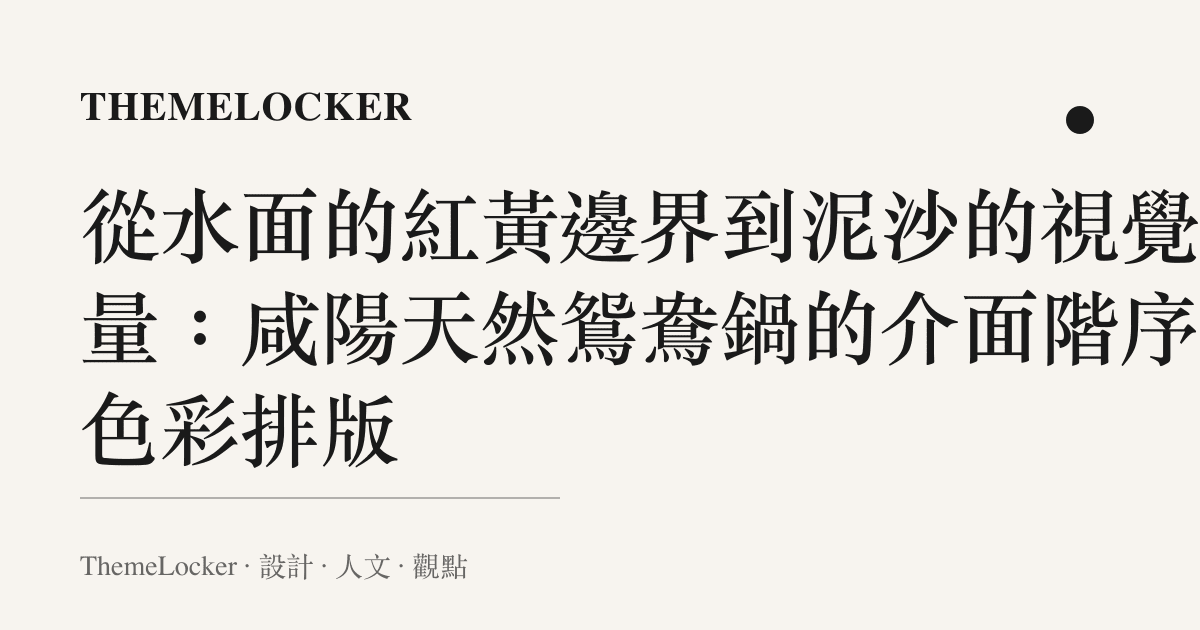 從水面的紅黃邊界到泥沙的視覺重量:鹹陽天然鴛鴦鍋的介面階序與色彩排版