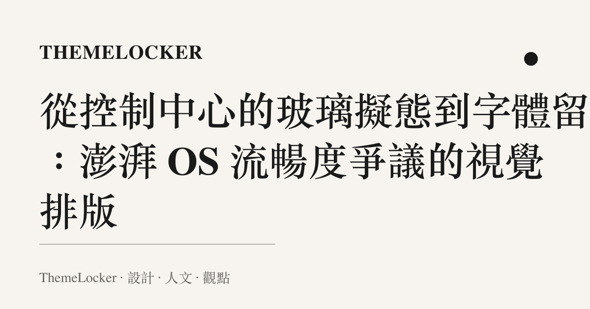 從控制中心的玻璃擬態到字體留白：澎湃 OS 流暢度爭議的視覺排版