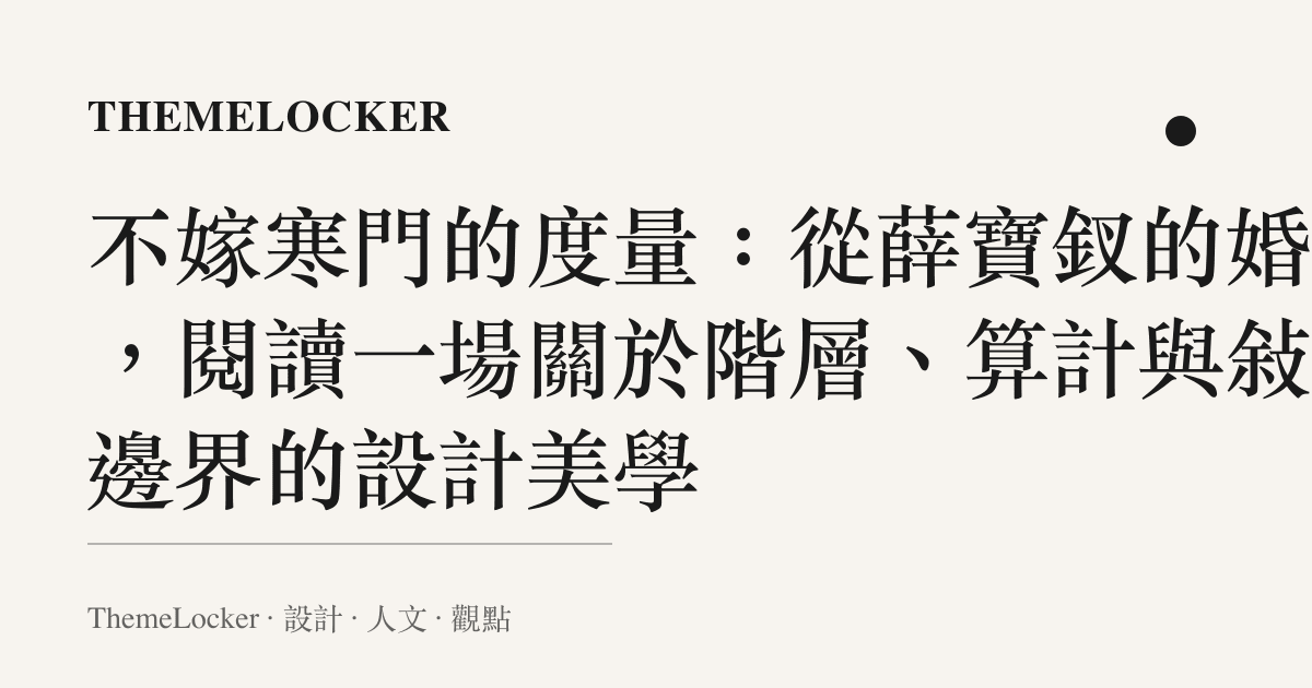 不嫁寒門的度量：從薛寶釵的婚配，閱讀一場關於階層、算計與敘事邊界的設計美學