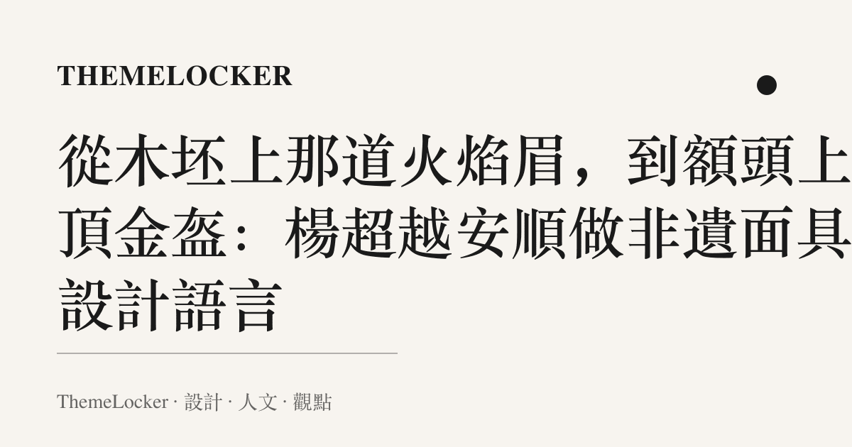 從木坯上那道火焰眉,到額頭上那頂金盔:楊超越安順做非遺面具的設計語言