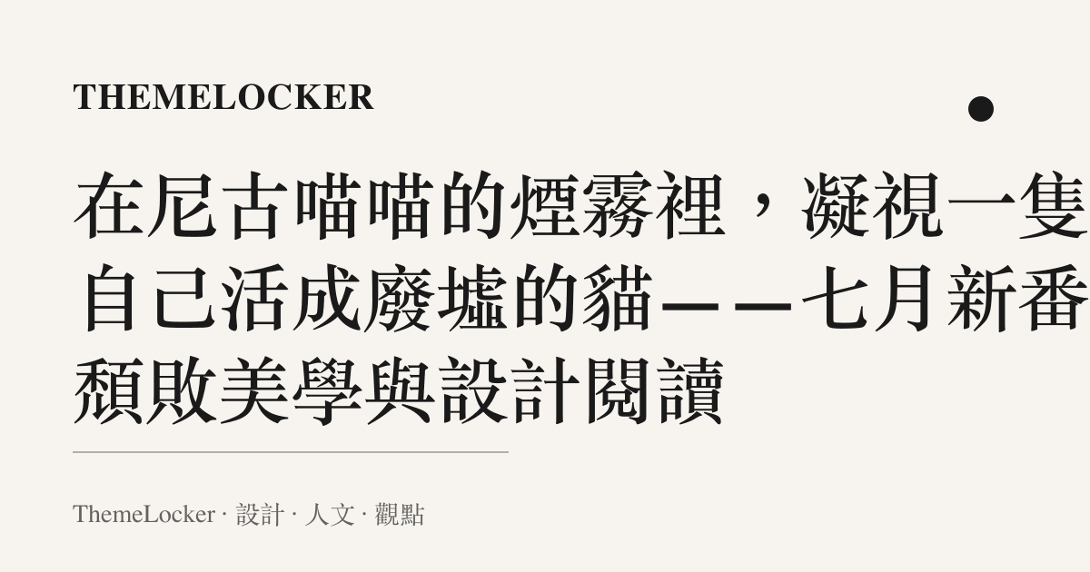 在尼古喵喵的煙霧裡，凝視一隻把自己活成廢墟的貓——七月新番的頹敗美學與設計閱讀