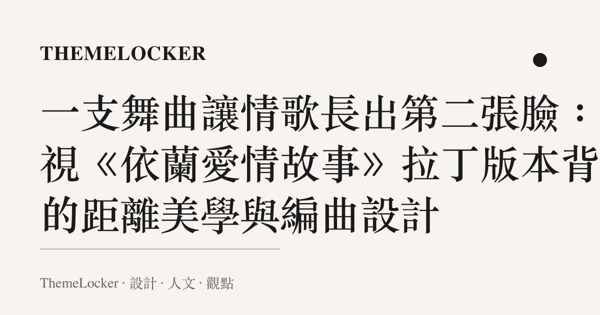 一支舞曲讓情歌長出第二張臉：凝視《依蘭愛情故事》拉丁版本背後的距離美學與編曲設計