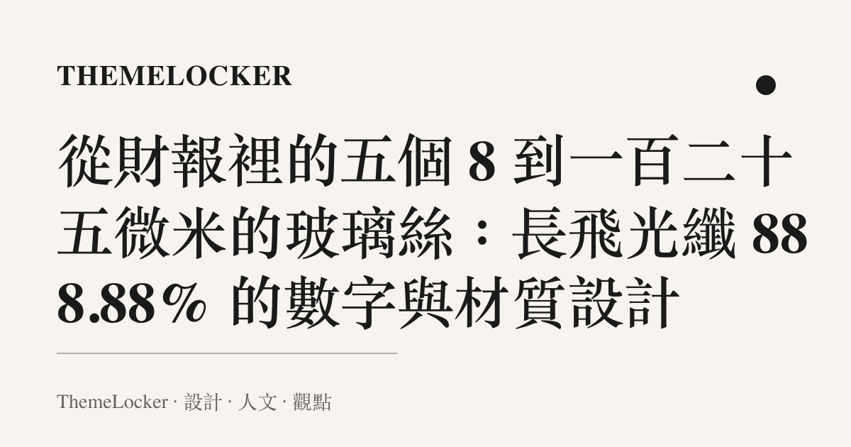 從財報裡的五個 8 到一百二十五微米的玻璃絲:長飛光纖 888.88% 的數字與材質設計