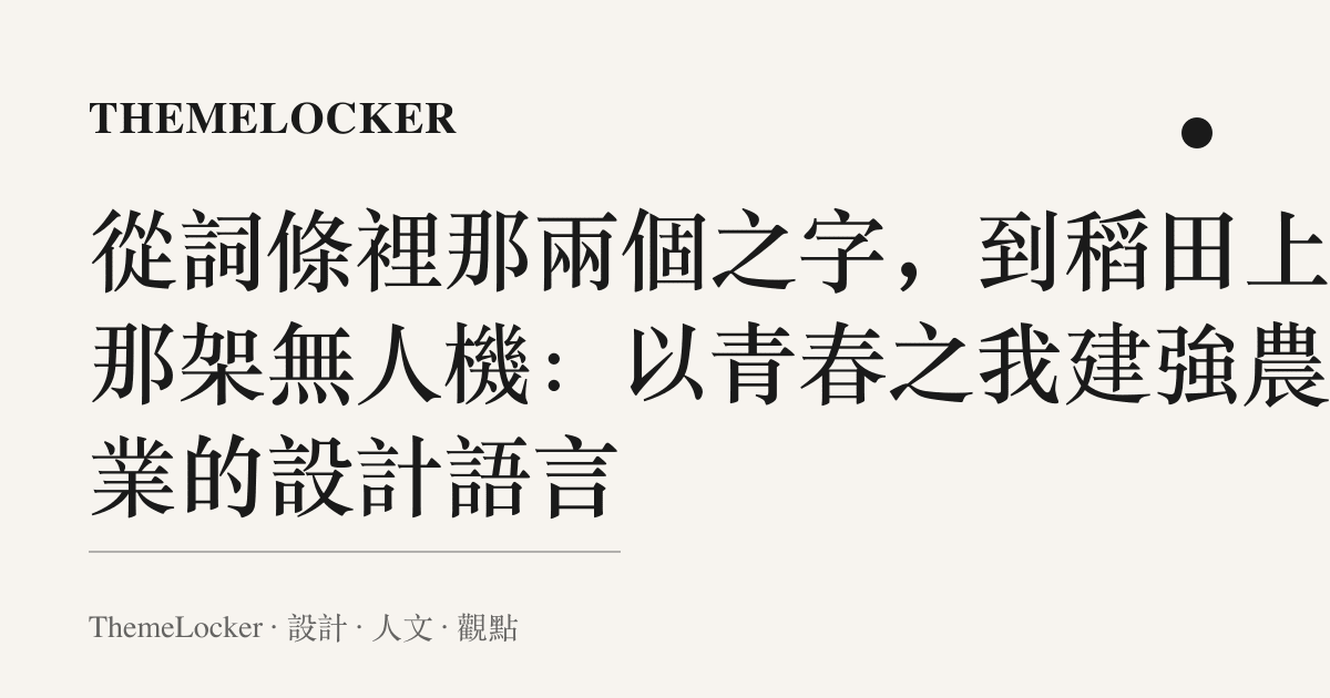 從詞條裡那兩個之字,到稻田上空那架無人機:以青春之我建強農之業的設計語言