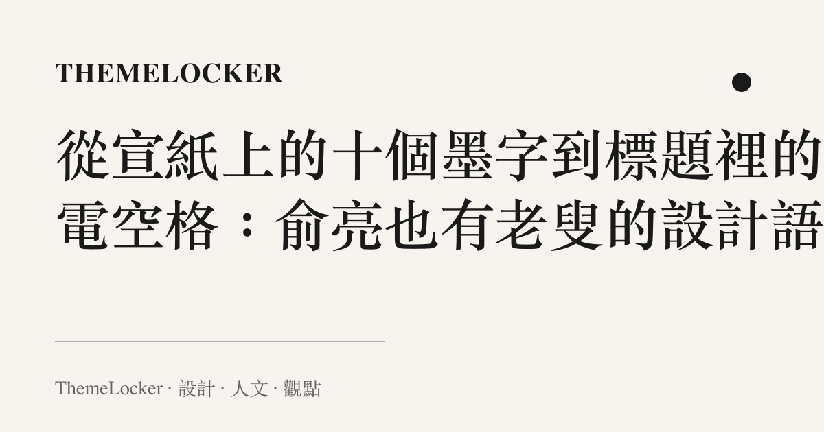 從宣紙上的十個墨字到標題裡的閃電空格：俞亮也有老叟的設計語言
