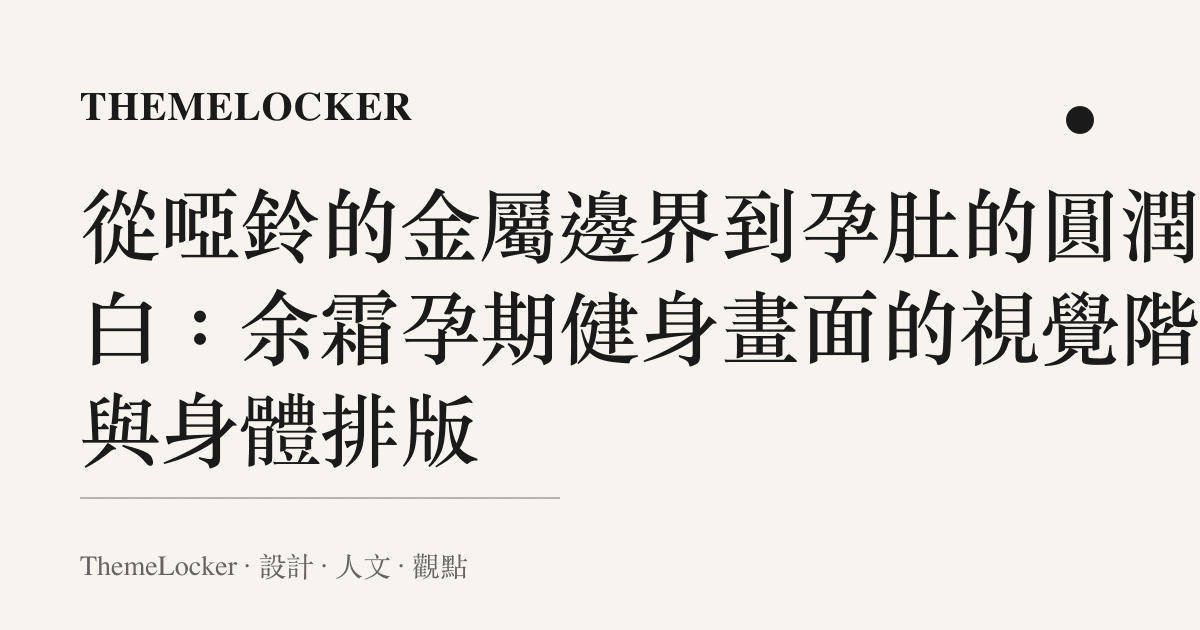 從啞鈴的金屬邊界到孕肚的圓潤留白：餘霜孕期健身畫面的視覺階序與身體排版