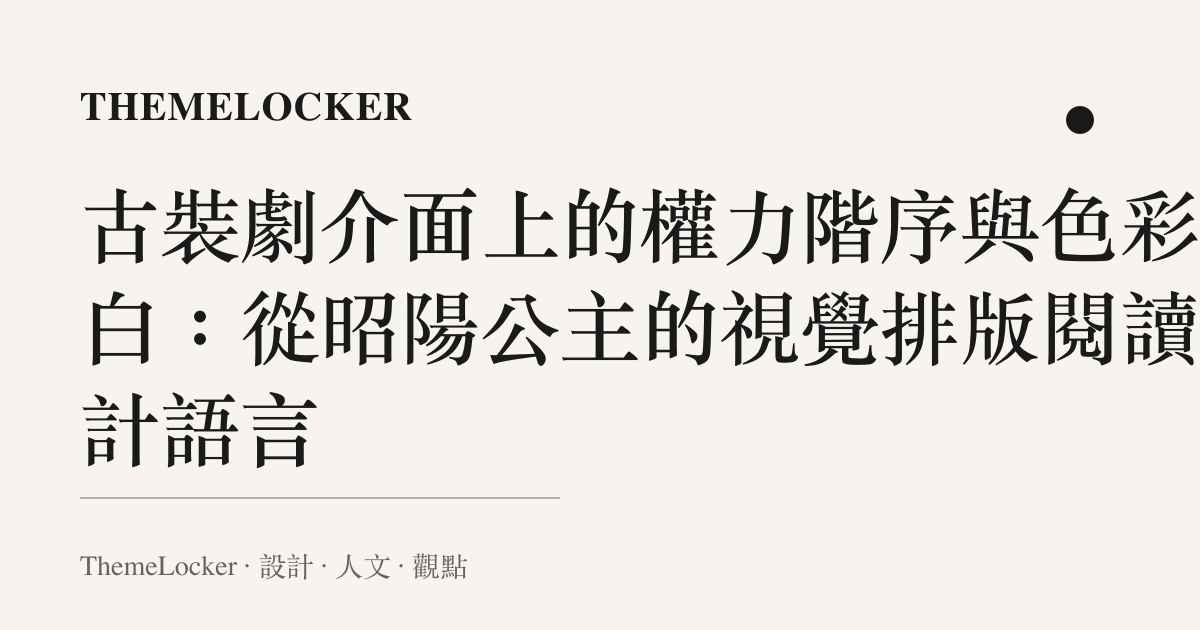 古裝劇介面上的權力階序與色彩留白:從昭陽公主的視覺排版閱讀設計語言