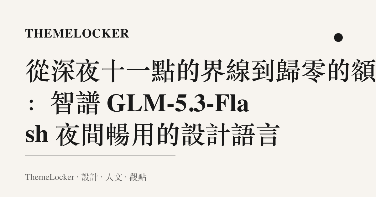 從深夜十一點的界線到歸零的額度:智譜 GLM-5.3-Flash 夜間暢用的設計語言