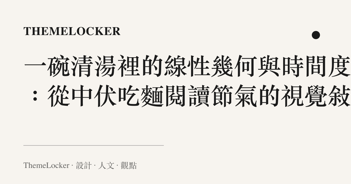 一碗清湯裡的線性幾何與時間度量：從中伏喫麵閱讀節氣的視覺敘事