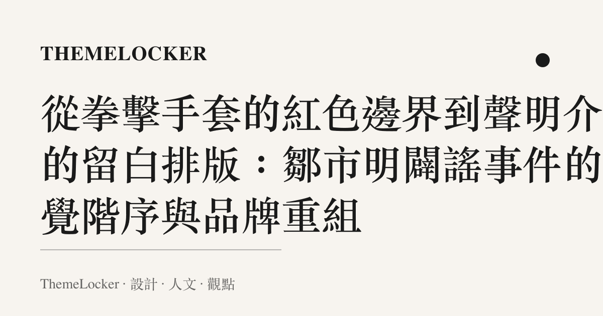 從拳擊手套的紅色邊界到聲明介面的留白排版：鄒市明闢謠事件的視覺階序與品牌重組