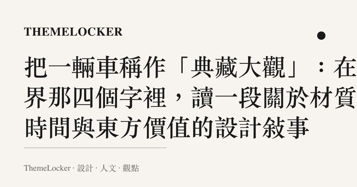 把一輛車稱作「典藏大觀」：在尊界那四個字裡，讀一段關於材質、時間與東方價值的設計敘事