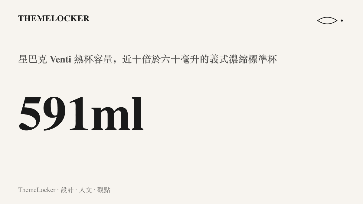 Venti 熱杯 591 毫升的容量數字，與義式濃縮標準杯約六十毫升對照，呈現近十倍的容器規模差