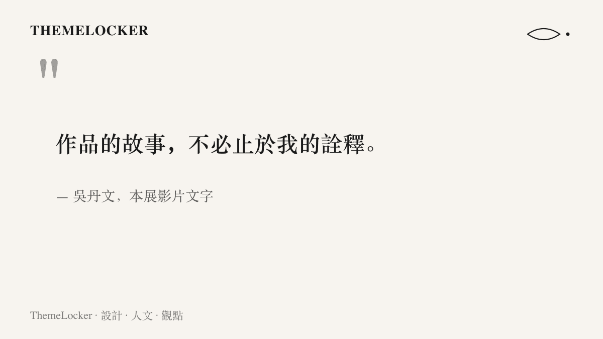 吳丹文在展覽影片中寫下的句子，說明作品的故事不必止於藝術家本人的詮釋，開放給觀者續寫