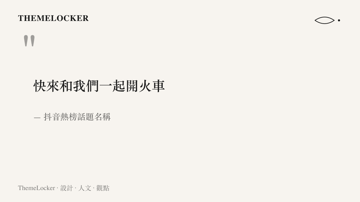 抖音熱榜話題名稱快來和我們一起開火車，以直接向讀者喊話的邀請句形式作為榜單詞條
