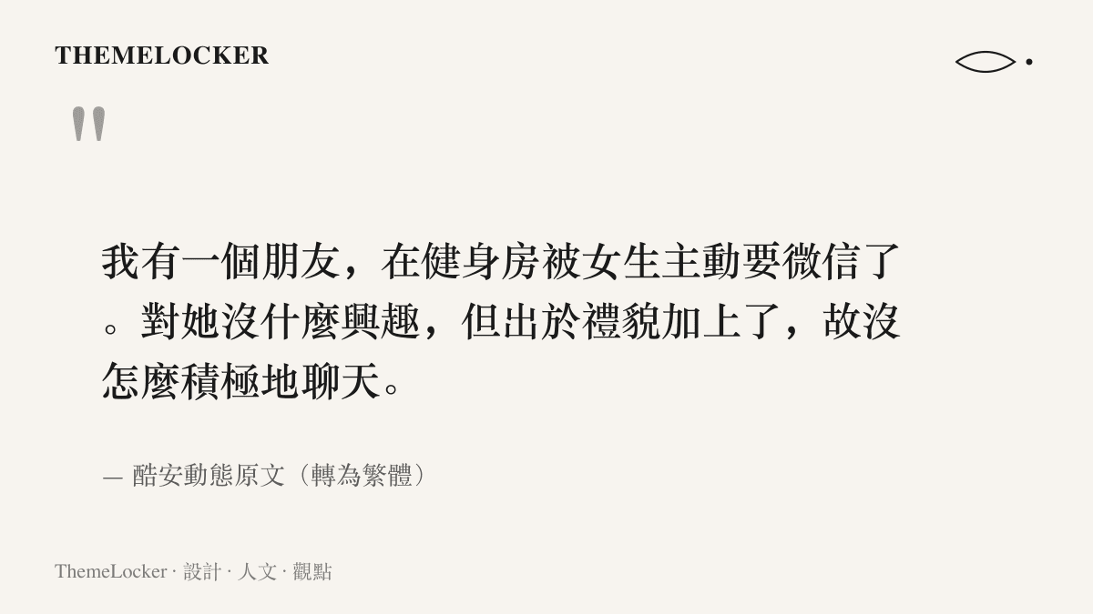 一名酷安網友代朋友自述在健身房被女生主動要微信，出於禮貌加入好友後沒怎麼積極聊天的動態原文