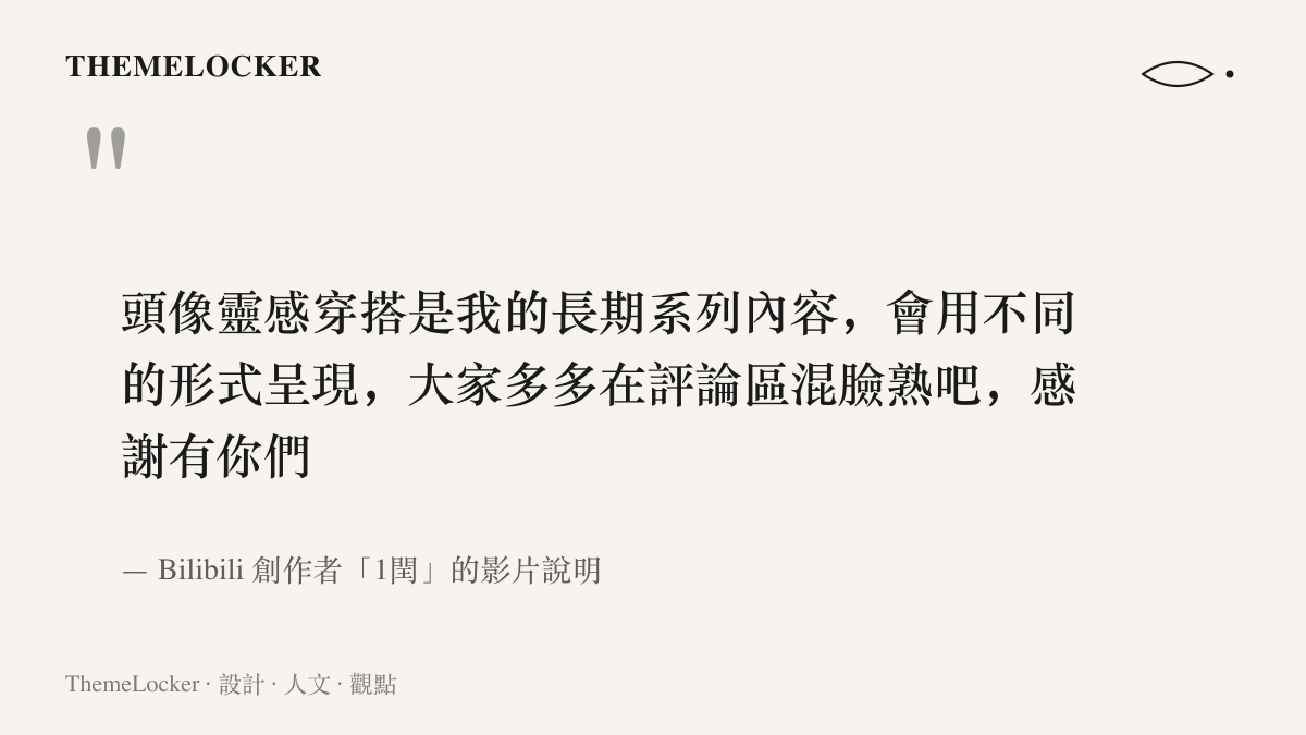 創作者1閏在影片說明中自述頭像靈感穿搭是長期系列內容，並邀請觀眾到留言區混臉熟的原文節錄