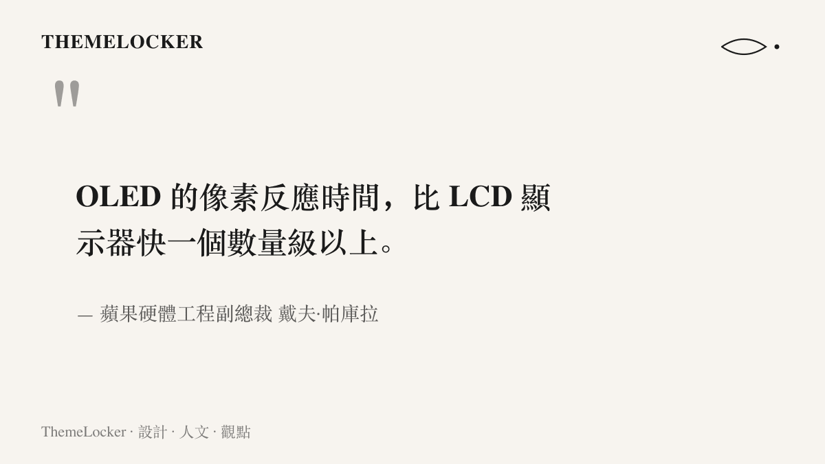 蘋果硬體工程副總裁戴夫·帕庫拉在專訪中說明，OLED 的像素反應時間比 LCD 快一個數量級以上，動態模糊因此明顯減少