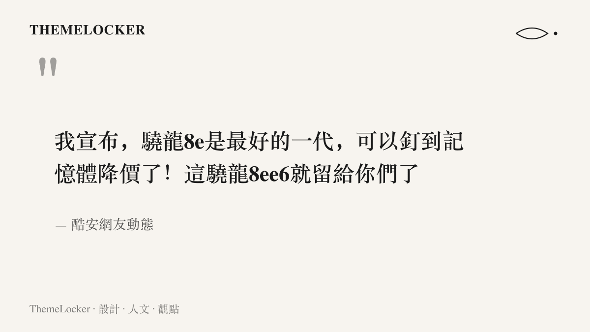 引言重現酷安網友的原文動態：宣布驍龍8e是最好的一代，要釘到記憶體降價，並把戲稱的驍龍8ee6讓給其他人