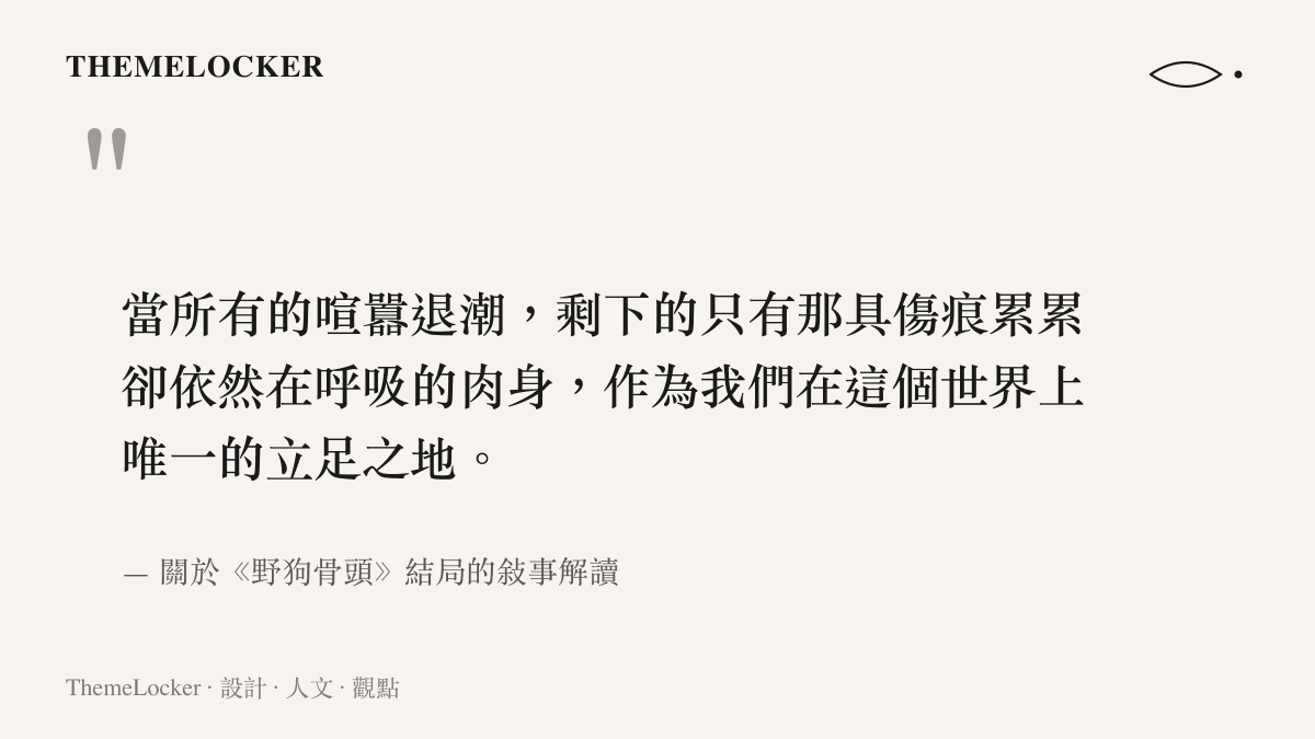 引述《野狗骨頭》結局中關於肉身作為痛苦容器與生存立足之地的核心觀點。