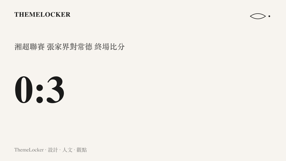 終場比分圖呈現湘超聯賽張家界以 0 比 3 不敵常德，客隊常德淨勝三球