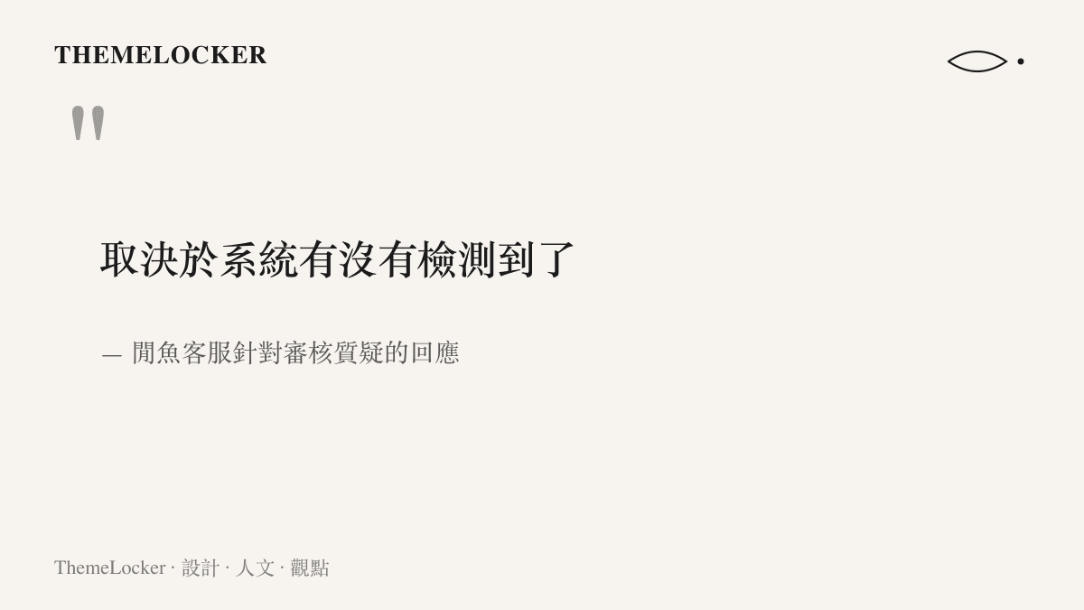 引述閒魚客服面對審核形同虛設質疑時的回覆，將商品是否被查處歸因於系統有無偵測到，呈現重技術、輕人工的審核邏輯