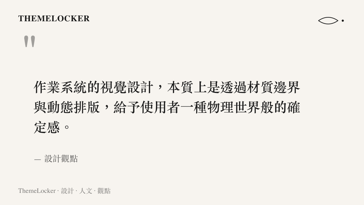 作業系統的視覺設計，本質上是透過材質邊界與動態排版，給予使用者一種物理世界般的確定感。